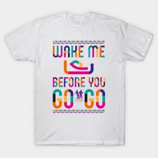 Wake Me Up Before You GoGo T-Shirt